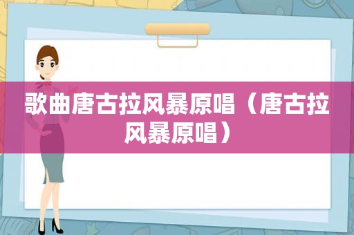 歌曲唐古拉风暴原唱（唐古拉风暴原唱）