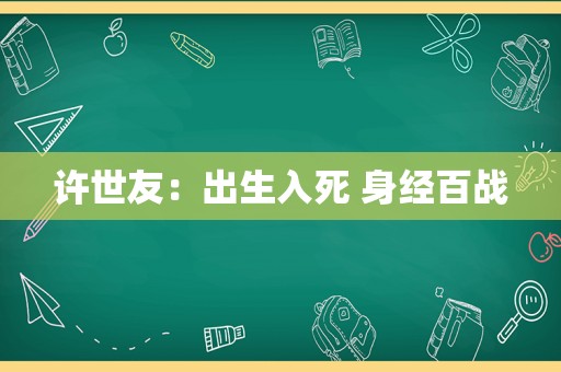 许世友：出生入死 身经百战