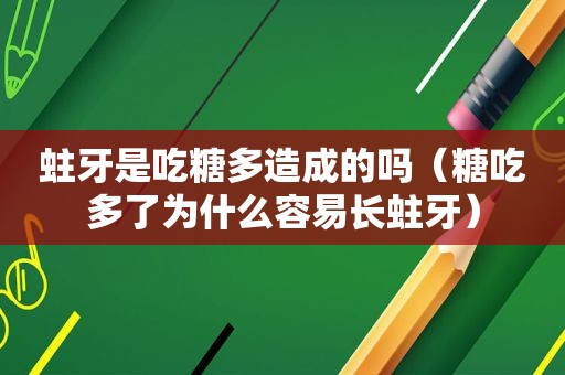 蛀牙是吃糖多造成的吗（糖吃多了为什么容易长蛀牙）