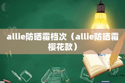 allie防晒霜档次（allie防晒霜樱花款）