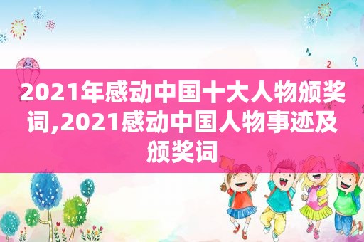 2021年感动中国十大人物颁奖词,2021感动中国人物事迹及颁奖词