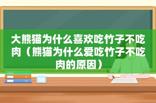 大熊猫为什么喜欢吃竹子不吃肉（熊猫为什么爱吃竹子不吃肉的原因）