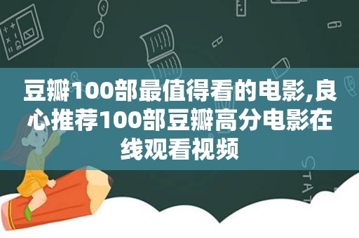 豆瓣100部最值得看的电影,良心推荐100部豆瓣高分电影在线观看视频