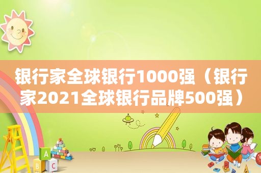 银行家全球银行1000强（银行家2021全球银行品牌500强）