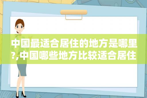 中国最适合居住的地方是哪里?,中国哪些地方比较适合居住