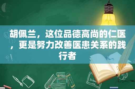 胡佩兰，这位品德高尚的仁医，更是努力改善医患关系的践行者