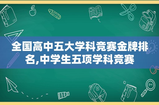 全国高中五大学科竞赛金牌排名,中学生五项学科竞赛