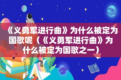 《义勇军进行曲》为什么被定为国歌呢（《义勇军进行曲》为什么被定为国歌之一）