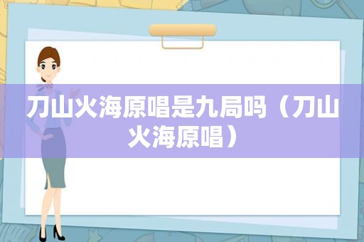 刀山火海原唱是九局吗（刀山火海原唱）