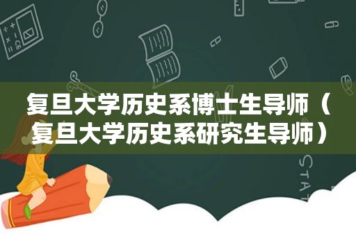 复旦大学历史系博士生导师（复旦大学历史系研究生导师）