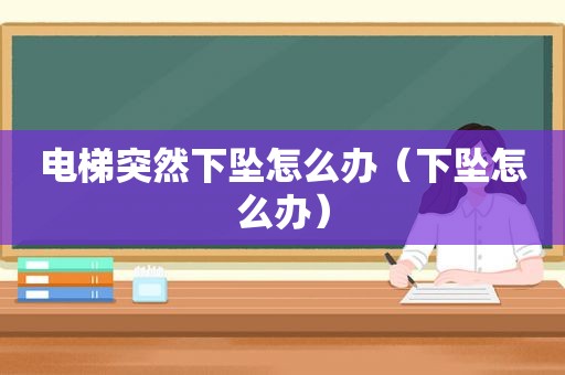 电梯突然下坠怎么办（下坠怎么办）