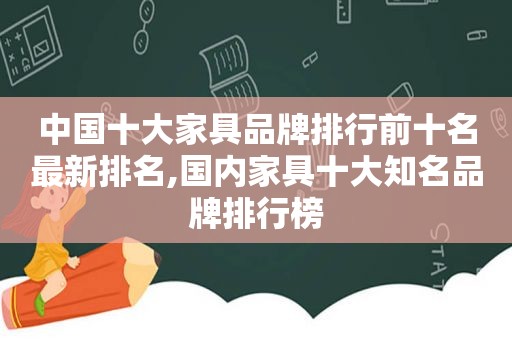 中国十大家具品牌排行前十名最新排名,国内家具十大知名品牌排行榜