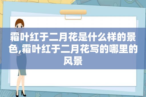 霜叶红于二月花是什么样的景色,霜叶红于二月花写的哪里的风景