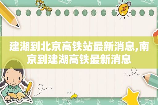 建湖到北京高铁站最新消息,南京到建湖高铁最新消息