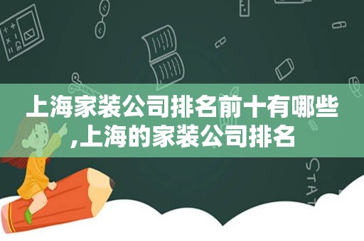 上海家装公司排名前十有哪些,上海的家装公司排名