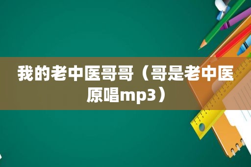 我的老中医哥哥（哥是老中医原唱mp3）