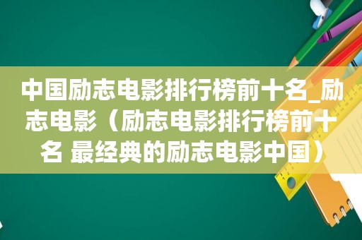 中国励志电影排行榜前十名_励志电影（励志电影排行榜前十名 最经典的励志电影中国）