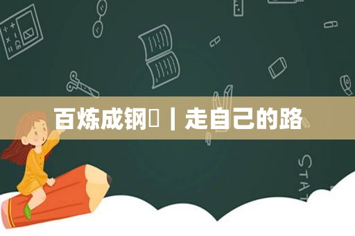 百炼成钢㉜｜走自己的路