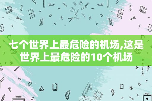 七个世界上最危险的机场,这是世界上最危险的10个机场