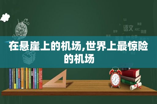 在悬崖上的机场,世界上最惊险的机场