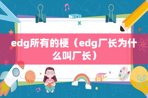 edg所有的梗（edg厂长为什么叫厂长）