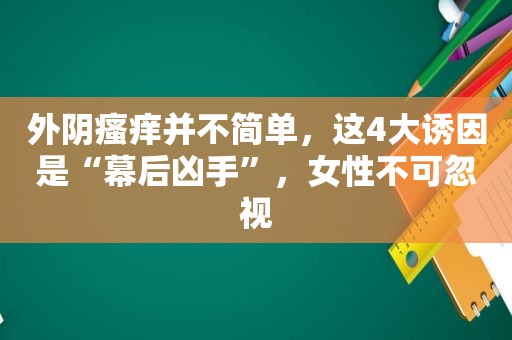 外阴瘙痒并不简单，这4大诱因是“幕后凶手”，女性不可忽视