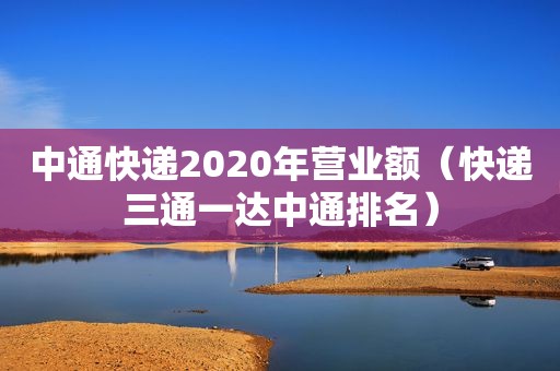 中通快递2020年营业额（快递三通一达中通排名）