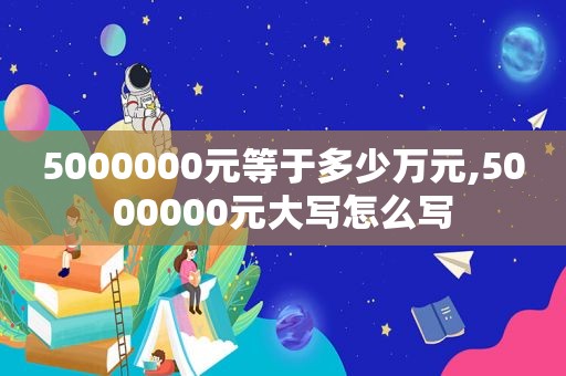 5000000元等于多少万元,5000000元大写怎么写