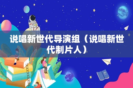 说唱新世代导演组（说唱新世代制片人）