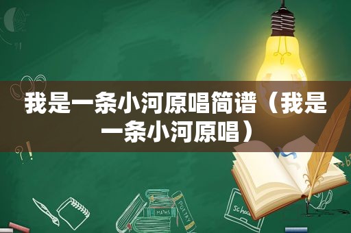 我是一条小河原唱简谱（我是一条小河原唱）