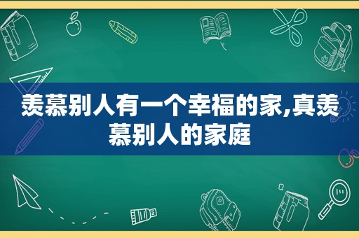 羡慕别人有一个幸福的家,真羡慕别人的家庭