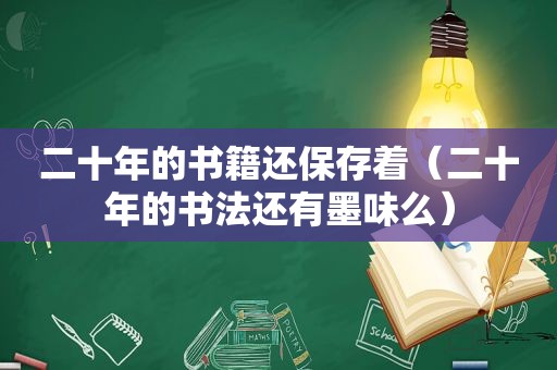 二十年的书籍还保存着（二十年的书法还有墨味么）