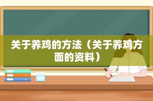 关于养鸡的方法（关于养鸡方面的资料）