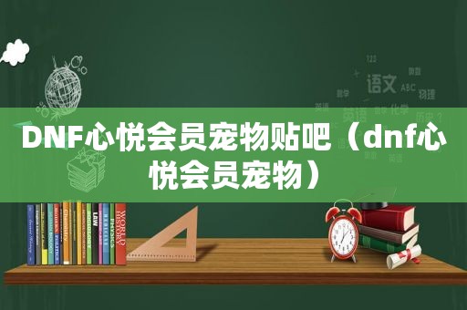 DNF心悦会员宠物贴吧（dnf心悦会员宠物）