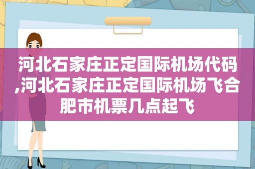 河北石家庄正定国际机场代码,河北石家庄正定国际机场飞合肥市机票几点起飞