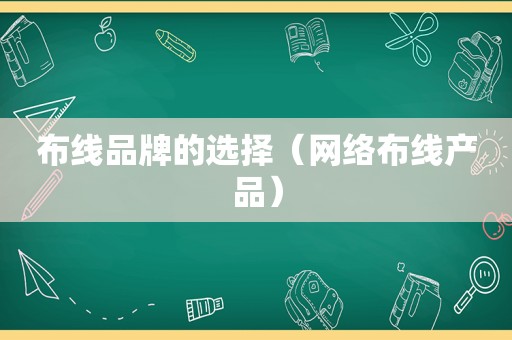 布线品牌的选择（网络布线产品）