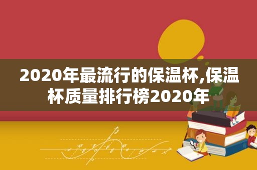 2020年最流行的保温杯,保温杯质量排行榜2020年