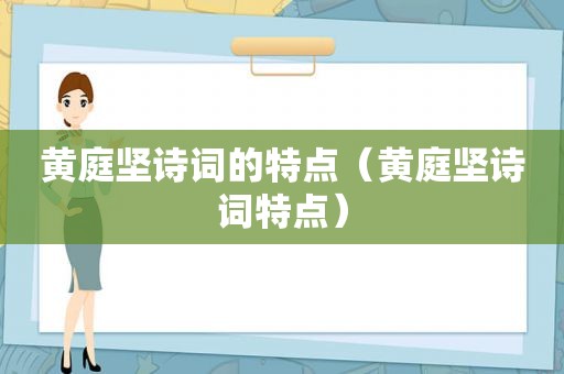 黄庭坚诗词的特点（黄庭坚诗词特点）