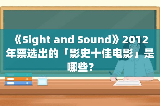 《Sight and Sound》2012 年票选出的「影史十佳电影」是哪些？