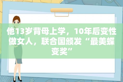 他13岁背母上学，10年后变性做女人，联合国颁发“最美蝶变奖”