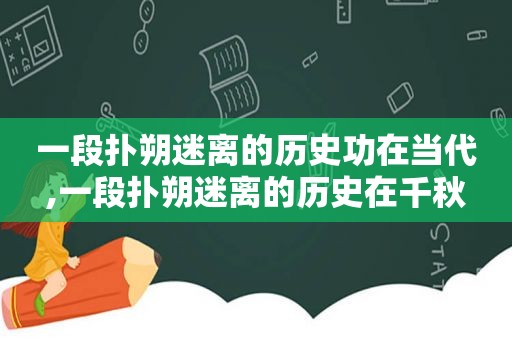 一段扑朔迷离的历史功在当代,一段扑朔迷离的历史在千秋