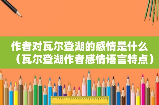 作者对瓦尔登湖的感情是什么（瓦尔登湖作者感情语言特点）