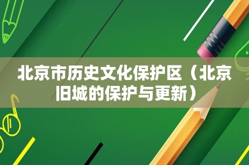 北京市历史文化保护区（北京旧城的保护与更新）