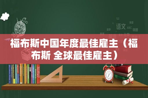 福布斯中国年度最佳雇主（福布斯 全球最佳雇主）