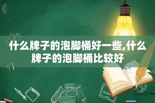 什么牌子的泡脚桶好一些,什么牌子的泡脚桶比较好