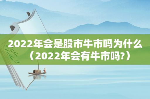 2022年会是股市牛市吗为什么（2022年会有牛市吗?）