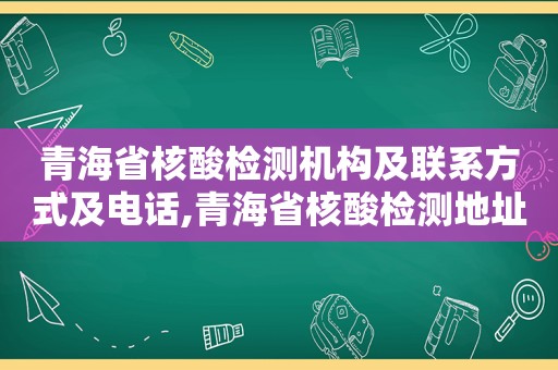 青海省核酸检测机构及联系方式及电话,青海省核酸检测地址