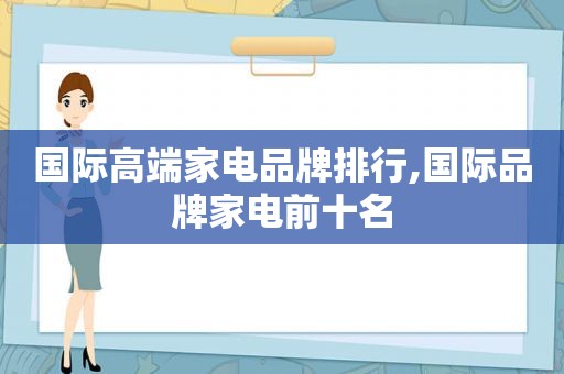 国际高端家电品牌排行,国际品牌家电前十名