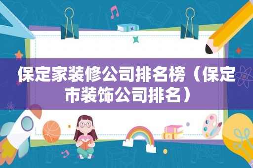 保定家装修公司排名榜（保定市装饰公司排名）