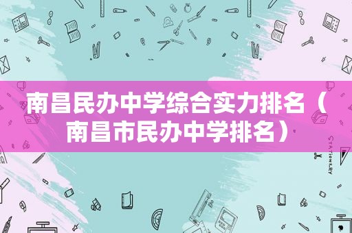 南昌民办中学综合实力排名（南昌市民办中学排名）